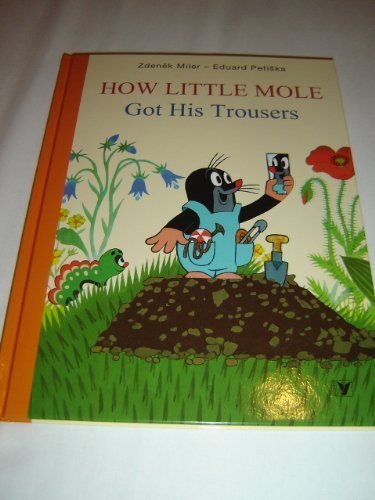 Imagen de archivo de How Little Mole Got His Trousers / Concept and Illustrations by Zdenek Miler / Text: Hana Doskocilova / Krtek / Maulwurf / Kisvakond a la venta por HPB-Movies