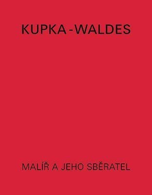 Kupka-Waldes: The artist and his collector : works of FrantisÌŒek Kupka in the JindrÌŒich Waldes Collection (9788023846171) by Kupka, FrantisÌŒek