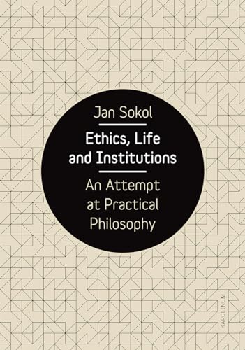 Ethics, Life and Institutions - Jan Sokol (author), Neil Cairns (translator), Markéta Pauzerová (translator)