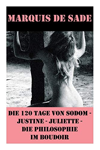 Imagen de archivo de Die 120 Tage von Sodom - Justine - Juliette - Die Philosophie im Boudoir (4 Meisterwerke der Erotik und BDSM) (German Edition) a la venta por Lucky's Textbooks