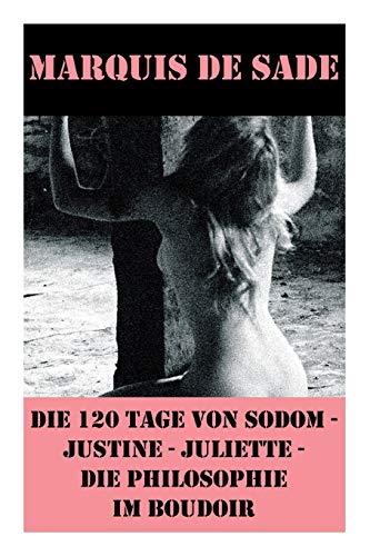 Stock image for Die 120 Tage von Sodom - Justine - Juliette - Die Philosophie im Boudoir (4 Meisterwerke der Erotik und BDSM) (German Edition) for sale by Lucky's Textbooks