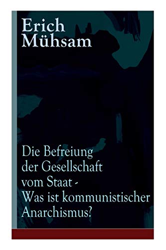 9788026859260: Die Befreiung der Gesellschaft vom Staat - Was ist kommunistischer Anarchismus?: Mhsams letzte Verffentlichung vor seiner Ermordung (German Edition)