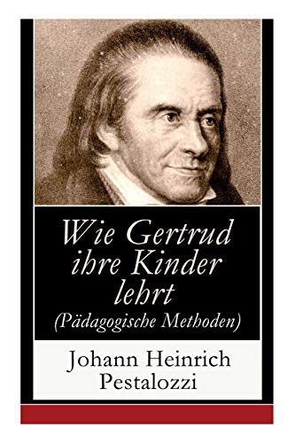 Imagen de archivo de Wie Gertrud ihre Kinder lehrt (Pdagogische Methoden): Ein Versuch den Mttern Anleitung zu geben, ihre Kinder selbst zu unterrichten (German Edition) a la venta por GF Books, Inc.