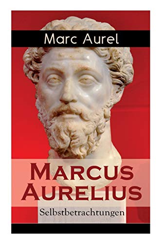 Beispielbild fr Marcus Aurelius: Selbstbetrachtungen: Selbsterkenntnisse des rmischen Kaisers Marcus Aurelius (German Edition) zum Verkauf von GF Books, Inc.