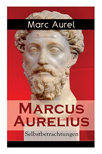 Stock image for Marcus Aurelius: Selbstbetrachtungen: Selbsterkenntnisse des rmischen Kaisers Marcus Aurelius (German Edition) for sale by GF Books, Inc.