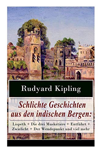 Beispielbild fr Schlichte Geschichten aus den indischen Bergen: Lispeth + Die drei Musketiere + Entfhrt + Zwielicht + Der Wendepunkt und viel mehr (German Edition) zum Verkauf von Lucky's Textbooks