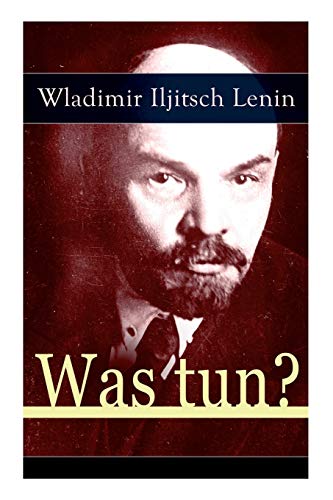 Beispielbild fr Was tun?: Programmatische Schrift aus den Anfngen der russischen Sozialdemokratie - Die Theorie der Avantgarde des Proletariats (German Edition) zum Verkauf von GF Books, Inc.