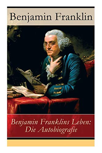 Beispielbild fr Benjamin Franklins Leben: Die Autobiografie (German Edition) zum Verkauf von GF Books, Inc.