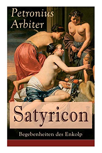 Stock image for Satyricon: Begebenheiten des Enkolp: Historischer Roman aus der Zeit des rmischen Kaisers Nero (German Edition) for sale by Books Unplugged