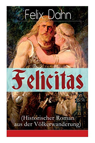 Stock image for Felicitas (Historischer Roman aus der Vlkerwanderung): Ein Werk aus der Feder des Authors von Walhall, Ein Kampf um Rom und Die Kreuzfahrer (German Edition) for sale by Ebooksweb