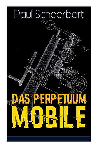 9788026885184: Das Perpetuum Mobile: Die Geschichte einer Erfindung - Was man heute nicht gefunden, kann man doch wohl morgen noch finden