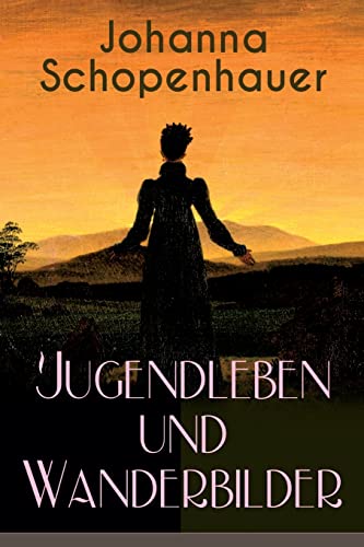 Imagen de archivo de Johanna Schopenhauer: Jugendleben und Wanderbilder (German Edition) a la venta por Lucky's Textbooks