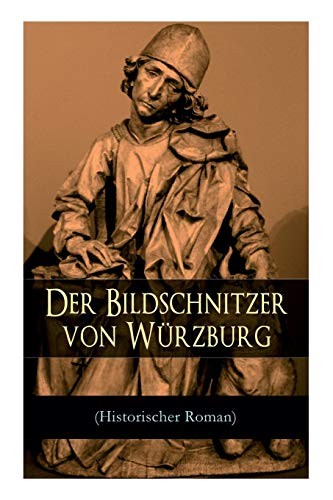 Stock image for Der Bildschnitzer von Wrzburg (Historischer Roman): Die Zeit des Bauernkriegs - Der Aufstand der Wrzburger Brger (Die Geschichte des frnkischen . Tilman Riemenschneider) (German Edition) for sale by Lucky's Textbooks