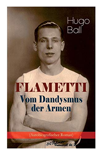 Beispielbild fr FLAMETTI - Vom Dandysmus der Armen (Autobiografischer Roman): Persnliche Erfahrungen des deutschen Schriftstellers und Mitgrnders der Zricher Dada-Bewegung im Varietwelt (German Edition) zum Verkauf von Lucky's Textbooks