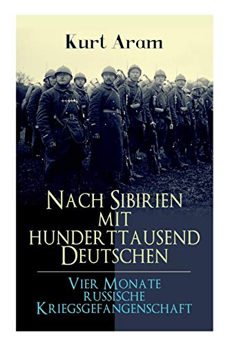 Stock image for Nach Sibirien mit hunderttausend Deutschen - Vier Monate russische Kriegsgefangenschaft: Erlebnisbericht aus dem Ersten Weltkrieg (German Edition) for sale by Lucky's Textbooks