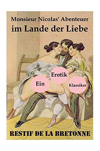 Stock image for Monsieur Nicolas' Abenteuer im Lande der Liebe (Ein Erotik Klassiker): Retif de la Bretonne war ein Gegner der "Grausamkeit des Marquis de Sade" und kmpfte fr "Freude am Sex". (German Edition) for sale by Lucky's Textbooks