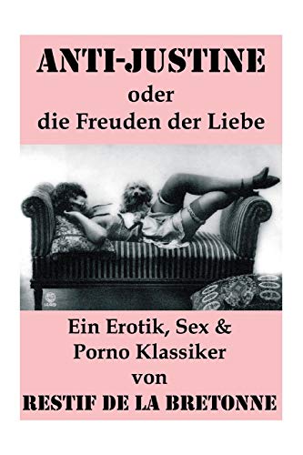 Imagen de archivo de Anti-Justine oder die Freuden der Liebe (Ein Erotik, Sex & Porno Klassiker): Retif de la Bretonne war ein Gegner der "Grausamkeit des Marquis de Sade" und kmpfte fr "Freude am Sex". (German Edition) a la venta por Lucky's Textbooks