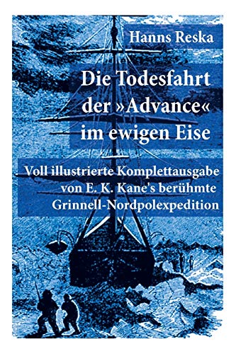 Stock image for Die Todesfahrt der "Advance" im ewigen Eise: Illustrierte Ausgabe von E. K. Kane's berhmte Grinnell-Nordpolexpedition (RMS Titanic Vorgnger) (German Edition) for sale by Lucky's Textbooks