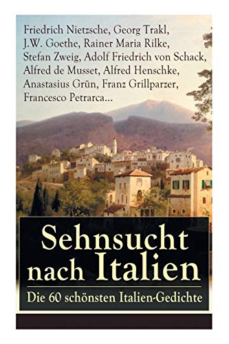 9788026887416: Sehnsucht nach Italien: Die 60 schnsten Italien-Gedichte: Die 60 schnsten Italien-Gedichte: Eine lyrische Ode an Italien von Goethe, Nietzsche, ... Heinrich Lersch, Werner, Emil Peschkau...