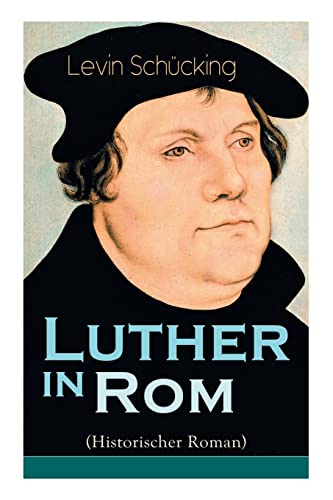 Imagen de archivo de Luther in Rom (Historischer Roman): Der Ursprung der Reformation - Die lngste und weiteste Reise im Leben Martin Luthers (German Edition) a la venta por Lucky's Textbooks