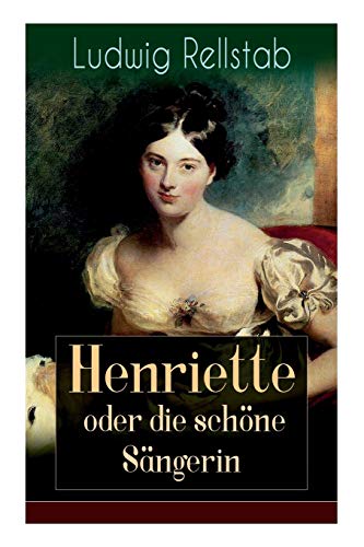 Imagen de archivo de Henriette oder die schne Sngerin: Eine Geschichte unserer Tage (German Edition) a la venta por Lucky's Textbooks