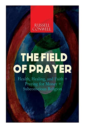 Stock image for THE FIELD OF PRAYER: Health, Healing, and Faith + Praying for Money + Subconscious Religion for sale by Chiron Media