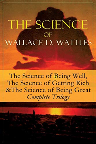 Stock image for The Science of Wallace D Wattles The Science of Being Well, The Science of Getting Rich The Science of Being Great Complete Trilogy The Science New Science of Living and Healing, Hellfire for sale by PBShop.store US