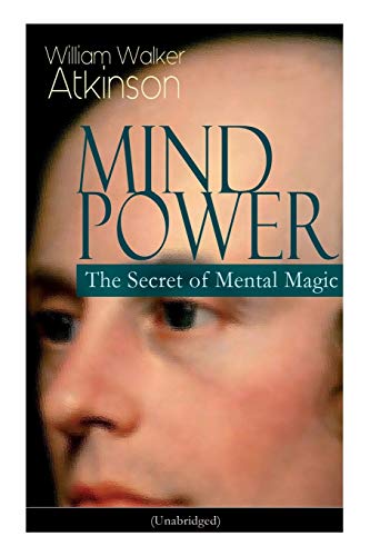 Beispielbild fr MIND POWER: The Secret of Mental Magic (Unabridged): Uncover the Dynamic Mental Principle Pervading All Space, Immanent in All Things, Manifesting in an Infinite Variety of Forms, Degrees and Phases zum Verkauf von WeBuyBooks