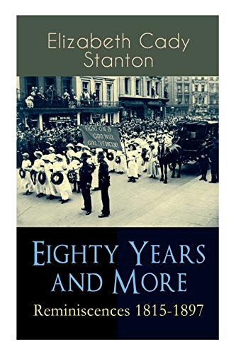 9788026892021: Eighty Years and More: Reminiscences 1815-1897: The Truly Intriguing and Empowering Life Story of the World Famous American Suffragist, Social Activist and Abolitionist