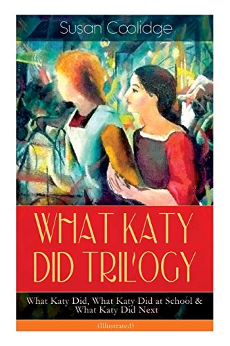 Stock image for WHAT KATY DID TRILOGY  " What Katy Did, What Katy Did at School & What Katy Did Next (Illustrated): The Humorous Adventures of a Spirited Young Girl and Her Four Siblings (Children's Classics Series) for sale by Goldstone Books