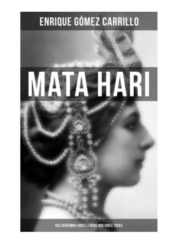 Imagen de archivo de Mata Hari: Das Geheimnis ihres Lebens und ihres Todes: Die Biografie der bekanntesten Spionin aller Zeiten a la venta por Revaluation Books