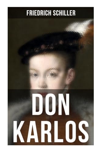 9788027252244: Don Karlos: Ein dramatisches Gedicht ber politisch-gesellschaftliche Konflikte und familir-soziale Intrigen am Hofe von Knig Philipp II.