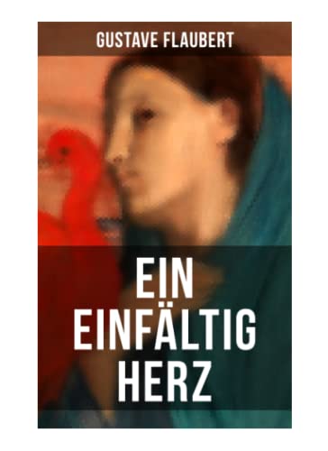 Beispielbild fr Ein einfltig Herz: Eine Novelle des Autors von Madame Bovary, Salambo und Die Erziehung des Herzens oder auch Die Schule der Empfindsamkeit zum Verkauf von Revaluation Books