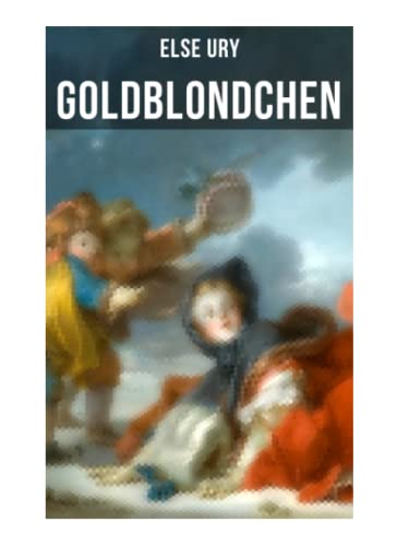 Goldblondchen: Wundervolle und magische Geschichten für Kinder: Goldblondchens Märchensack, Der Zauberspiegel, Sternschnuppe, Buckelhannes, Goldregen und mehr - Ury, Else
