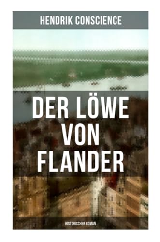 Stock image for Der Lwe von Flander (Historischer Roman): Die Goldene-Sporen-Schlacht: Eine Geschichte aus dem hundertjhrigen Krieg for sale by Revaluation Books