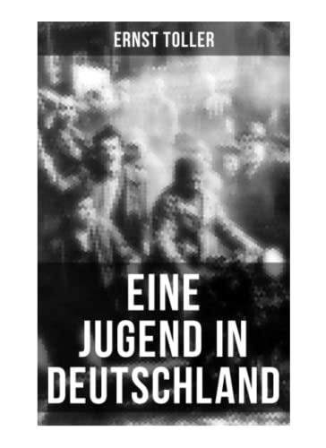Stock image for Eine Jugend in Deutschland: Der Weg Ernst Tollers vom deutschen Brgerlichen zum revolutionren Sozialisten for sale by Revaluation Books
