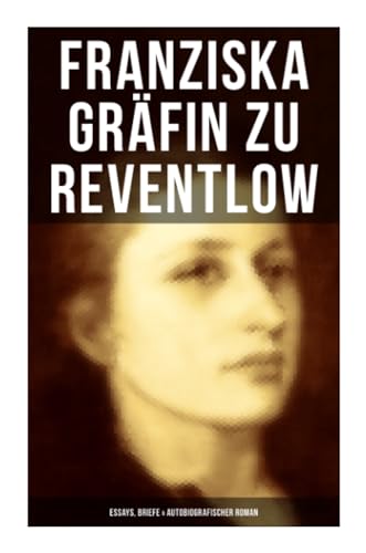 Stock image for Franziska Grfin zu Reventlow: Essays, Briefe & Autobiografischer Roman: Das Mnnerphantom der Frau, Erziehung und Sittlichkeit, Viragines oder Hetren, Ellen Olestjerne. for sale by Revaluation Books