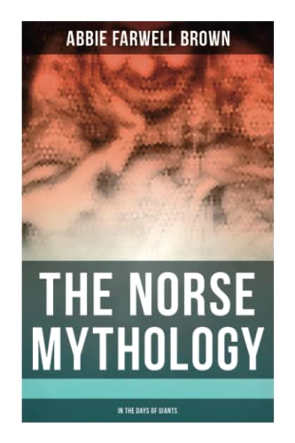 Beispielbild fr The Norse Mythology: In the Days of Giants: The Beginning of Things, How Odin Lost His Eye, Loki's Children, Thor's Duel, In the Giant's House, the Punishment of Loki zum Verkauf von Books Unplugged