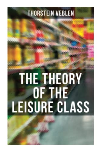 Imagen de archivo de The Theory of the Leisure Class: An Economic Study of American Institutions and a Social Critique of Conspicuous Consumption a la venta por GF Books, Inc.
