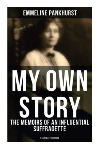 9788027276516: My Own Story: The Memoirs of an Influential Suffragette (Illustrated Edition): The Inspiring Autobiography of the Women Who Founded the Militant WPSU Movement