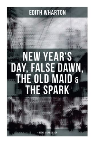 Stock image for Edith Wharton: New Year's Day, False Dawn, The Old Maid & The Spark (4 Books in One Edition) for sale by GF Books, Inc.