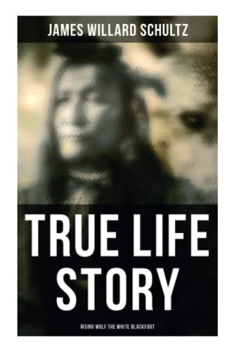 Stock image for True Life Story: Rising Wolf the White Blackfoot: Hugh Monroe's Story of His First Year on the Plains for sale by Goodwill Southern California