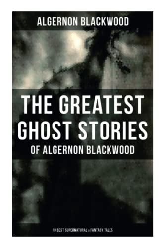 Imagen de archivo de The Greatest Ghost Stories of Algernon Blackwood (10 Best Supernatural & Fantasy Tales): The Empty House, Keeping His Promise, The Willows, The Listener, Max Hensig, Secret Worship a la venta por GF Books, Inc.