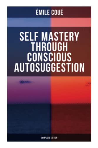 Imagen de archivo de SELF MASTERY THROUGH CONSCIOUS AUTOSUGGESTION (Complete Edition): Thoughts and Precepts, Observations on What Autosuggestion Can Do & Education As It Ought To Be a la venta por GF Books, Inc.