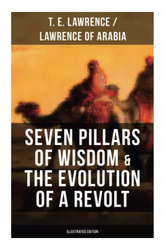 Stock image for Seven Pillars of Wisdom & The Evolution of a Revolt (Illustrated Edition): Lawrence of Arabia's Account and Memoirs of the Arab Revolt and Guerrilla Warfare during World War One for sale by Books Unplugged