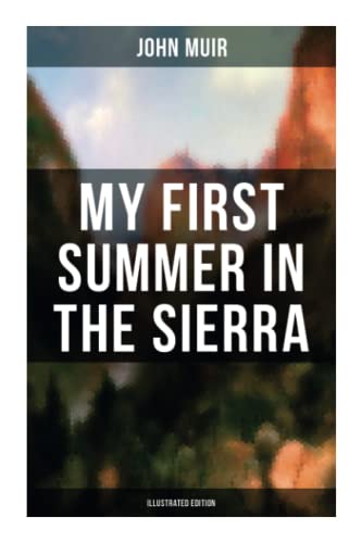 Stock image for MY FIRST SUMMER IN THE SIERRA (Illustrated Edition): Adventure Memoirs, Travel Sketches & Wilderness Studies for sale by GF Books, Inc.
