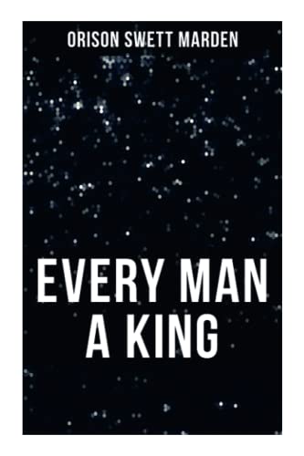 Beispielbild fr EVERY MAN A KING: How To Control Thought and Exercise the Power of Self-Faith Over Others zum Verkauf von GF Books, Inc.