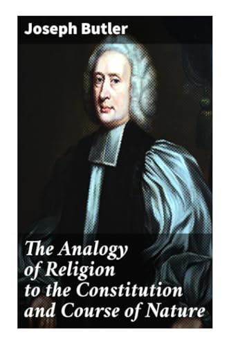 9788027290222: The Analogy of Religion to the Constitution and Course of Nature: To which are added two brief dissertations: I. On personal identity. II. On the nature of virtue