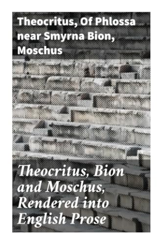 9788027293308: Theocritus, Bion and Moschus, Rendered into English Prose