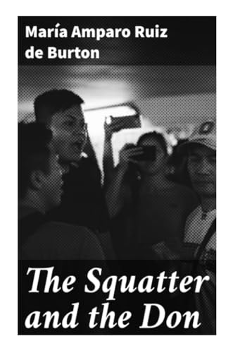 9788027299362: The Squatter and the Don: A Novel Descriptive of Contemporary Occurrences in California